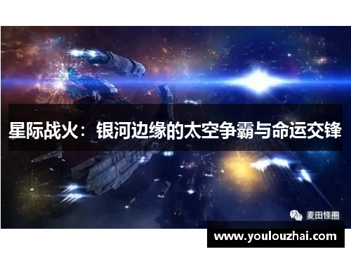星际战火：银河边缘的太空争霸与命运交锋