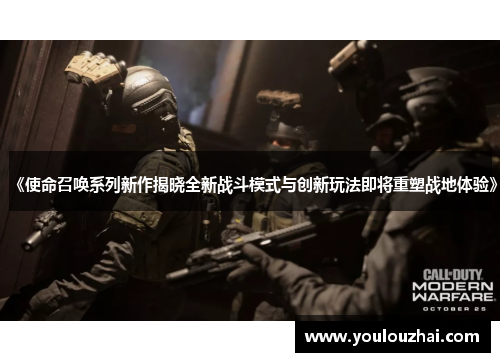 《使命召唤系列新作揭晓全新战斗模式与创新玩法即将重塑战地体验》