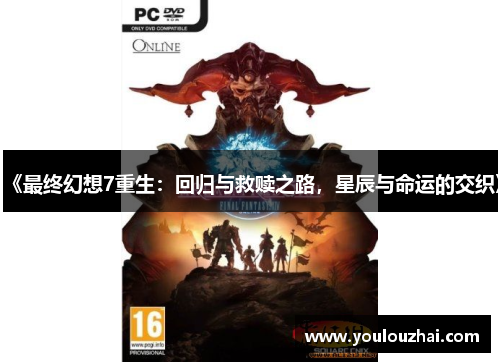 《最终幻想7重生：回归与救赎之路，星辰与命运的交织》